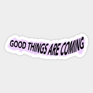 Good Things Are Coming Sticker